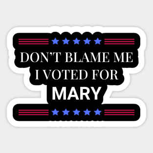 Don't Blame Me I Voted For Mary Sticker